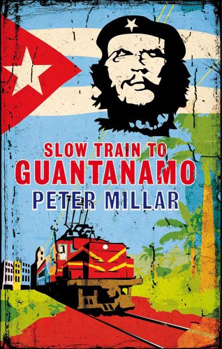 Slow Train to Guantanamo: A Rail Odyssey Through Cuba in the Last Days of the Castros
