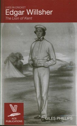 Edgar Willsher: The Lion of Kent (Lives in Cricket)
