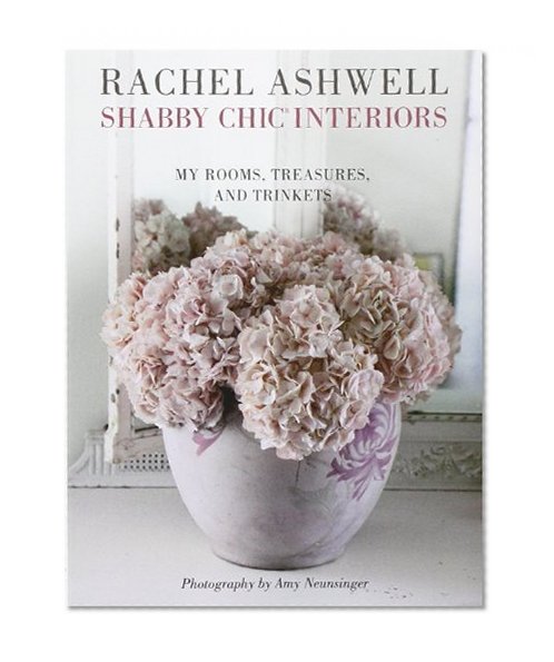 Shabby Chic Interiors: My Rooms, Treasures, and Trinkets