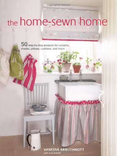 The Home-Sewn Home: 50 Step-by-Step Projects for Curtains, Shades, Pillows, Cushions, and More