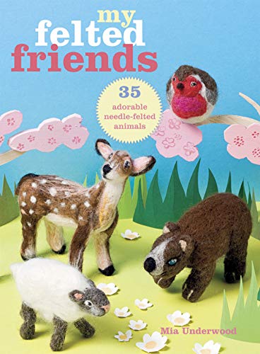 My Felted Friends: 35 Adorable Needle-felted Friends
