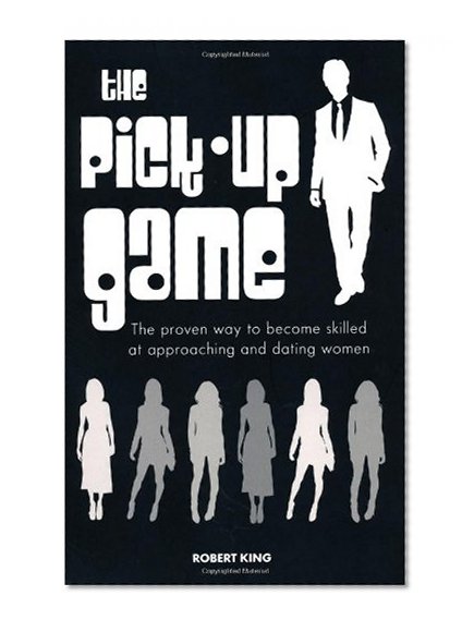 The Pick-Up Game: The Proven Way to Become Skilled at Approaching and Dating Women