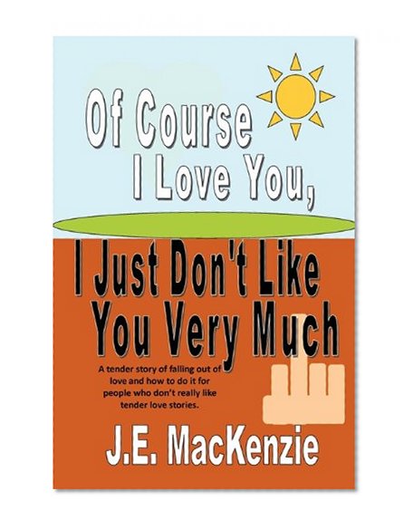 Of Course I Love You I Just Don't Like You Very Much