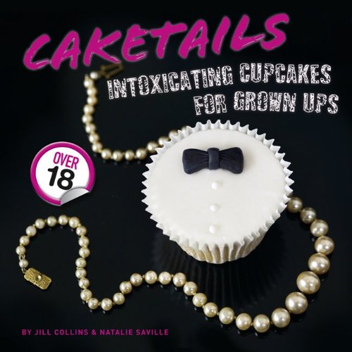 Caketails: Intoxicating Cupcakes for Grown Ups
