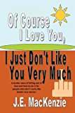 Of Course I Love You I Just Don't Like You Very Much