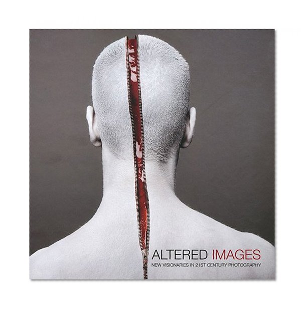 Altered Images: New Visionaries in 21st Century Photography