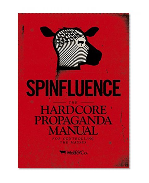 Spinfluence: The Hardcore Propaganda Manual for Controlling the Masses