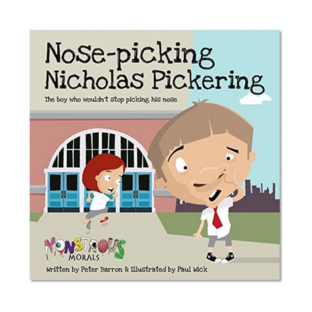 Nose Picking Nicholas Pickering: The boy who wouldn't stop picking his nose (Monstrous Morals)