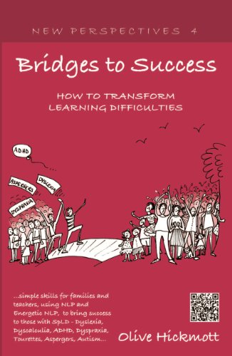 Bridges to Success: Keys to Transforming Learning Difficulties; Simple skills for families and teachers to bring success to those with Dyslexia, ... or Autism using NLP and Energetic NLP