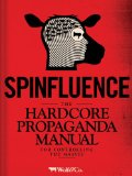 Spinfluence: The Hardcore Propaganda Manual for Controlling the Masses