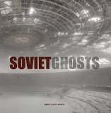 Soviet Ghosts: The Soviet Union Abandoned. A Communist Empire in: The Soviet Union Abandoned: A Communist Empire in Decay (Carpet Bombing Culture)