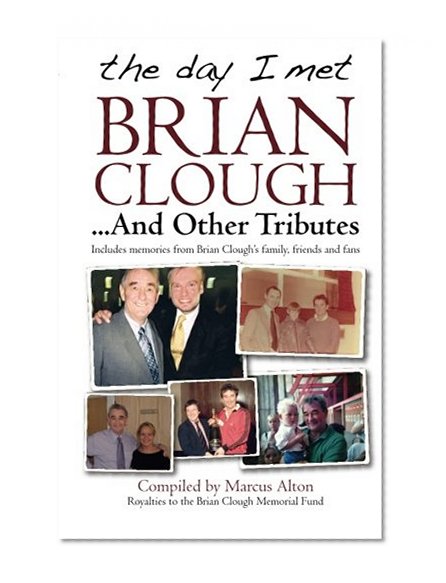 The day I met Brian Clough ...And Other Tributes: Includes memories from Brian Clough's family, friends and fans