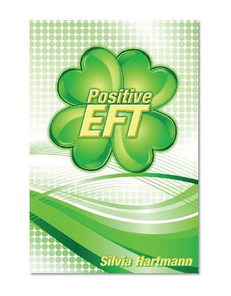Positive EFT: Stronger, Faster, Smarter but most of all Happier