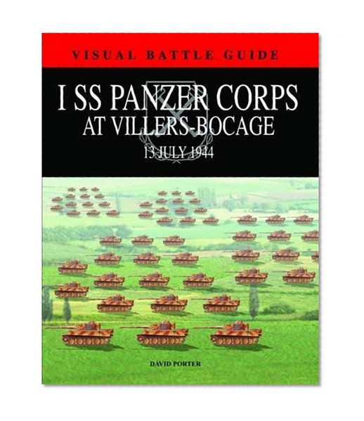 1 SS PANZER CORPS AT VILLERS-BOCAGE: 13 July 1944 (Visual Battle Guide)