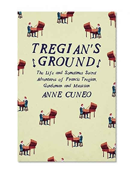 Tregian's Ground: The Life and Sometimes Secret Adventures of Francis Tregian, Gentleman and Musician