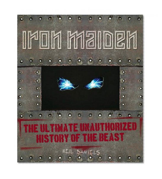 Iron Maiden: The Ultimate Unauthorised History of the Beast