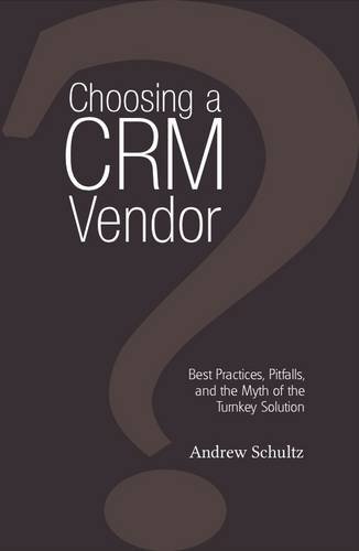 Choosing a Crm Vendor: Best Practices, Pitfalls, and the Myth of the Turnkey Solution