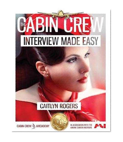 The Cabin Crew Interview Made Easy Workbook (2017): The Ultimate Step by Step Blueprint to Acing the Flight Attendant Interview (Cabin Crew Aircademy)