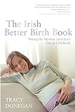 The Irish Better Birth Book: Taking the Mystery (and fear) Out of Childbirth