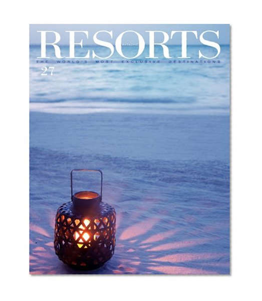 Resorts 27: The World's Most Exclusive Destinations (Resorts Magazine)