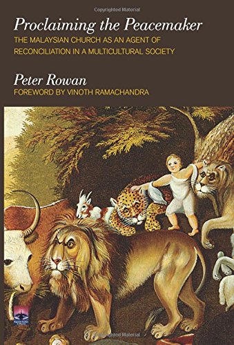 Proclaiming the Peacemaker: The Malaysian Church as and Agent of Reconciliation in a Multicultural Society