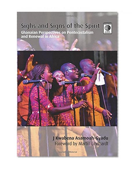 Sighs and Signs of the Spirit: Ghanaian Perspectives on Pentecostalism and Renewal in Africa