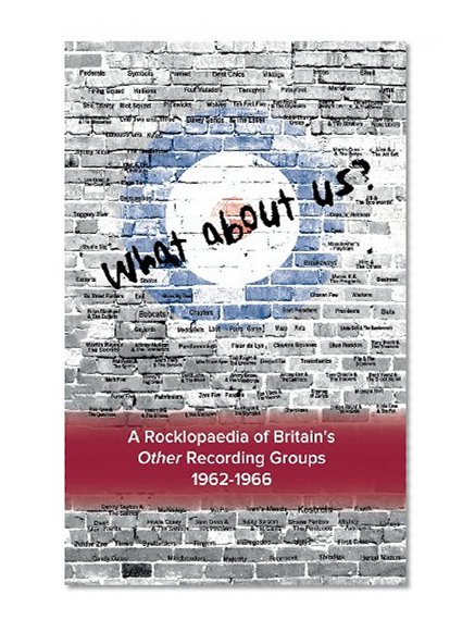 What About Us? A Rocklopaedia of Britainâ€™s Other Recording Groups 1962-1966