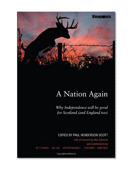 A Nation Again: Why Independence will be Good for Scotland (and England too) (Viewpoints)