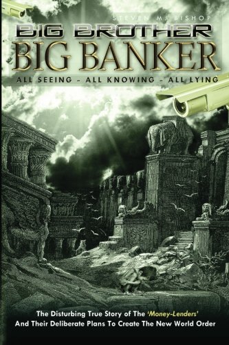 Big Brother Big Banker: The Disturbing True Story of The Money Lenders and Their Deliberate Plans To Create The New World Order