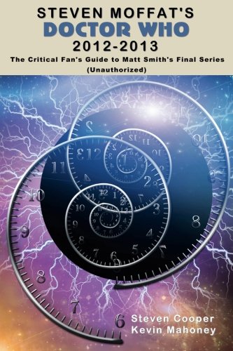 Steven Moffat's Doctor Who 2012-2013: The Critical Fan's Guide to Matt Smith's Final Series (Unauthorized) (Volume 3)