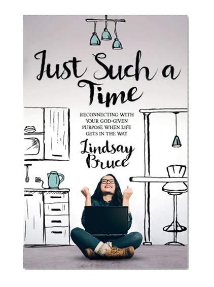 Just Such A Time: Reconnecting with your God-given purpose when life gets in the way