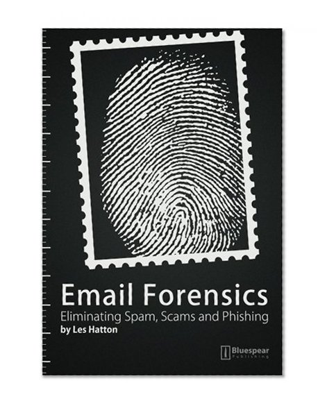Email Forensics: Eliminating Spam, Scams and Phishing