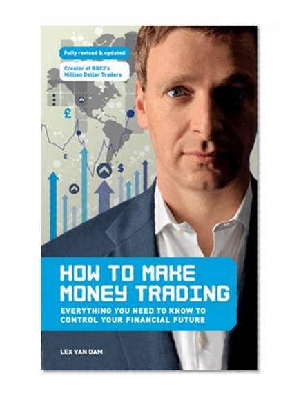 How to Make Money Trading: Everything You Need to Know to Control Your Financial Future