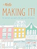 Mollie Makes: Making It!: The Hard Facts You Need to Start Your Own Craft Business