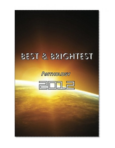 BEST & BRIGHTEST Anthology 2012 (Volume 1)