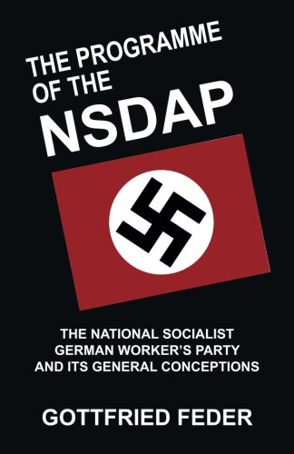 The Programme of the NSDAP: The National Socialist German Worker’s Party And Its General Conceptions