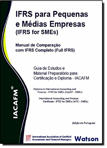 IACAFM - IFRS Para Pequenas E Medias Empresas (IFRS for SMES): Guia De Estudos E Material Preparatorio Para Certificacao E Diploma (Portuguese Edition)