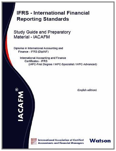IACAFM - IFRS International Financial Reporting Standards: Study Guide and Preparatory Material