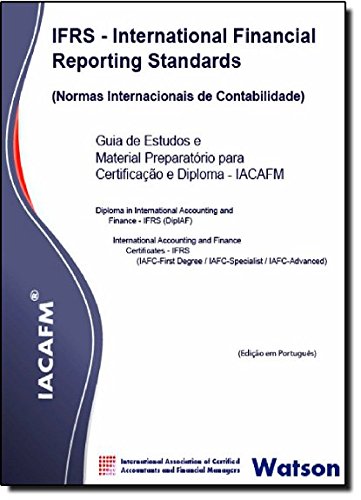 IACAFM - IFRS Normas Internacionais De Contabilidade: Guia De Estudos E Material Preparatorio Para Certificacao E Diploma (Portuguese Edition)