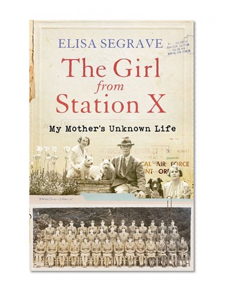 The Girl from Station X: My Mother's Unknown Life