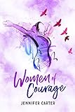 Women of Courage: 31 Daily Devotional Bible Readings - The Remarkable Untold Stories, Challenges & Triumphs Of Thirty-One Ordinary, Yet Extraordinary, Bible Women