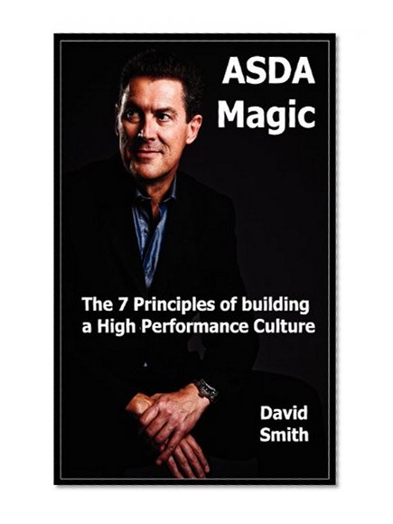 Asda Magic: The 7 Principles of Building a High Performance Culture