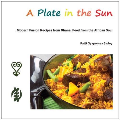 A Plate in the Sun: Modern Fusion Recipes from Ghana, Food from the African Soul
