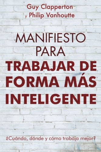 Manifiesto Para Trabajar de Forma MÃ¡s Inteligente: Â¿CuÃ¡ndo, dÃ³nde y cÃ³mo trabaja mejor? (Spanish Edition)