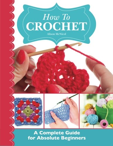 Book Cover How To Crochet:  A Complete Guide for Absolute Beginners