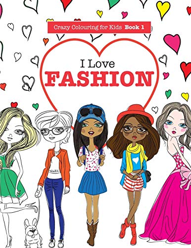I Love Fashion (Crazy Colouring For Kids)