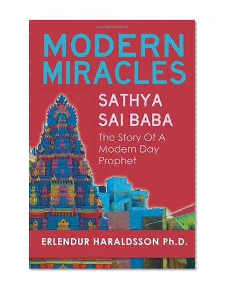 Modern Miracles: The Story of Sathya Sai Baba: A Modern Day Prophet