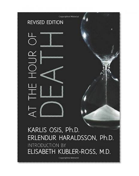 At the Hour of Death: A New Look at Evidence for Life After Death
