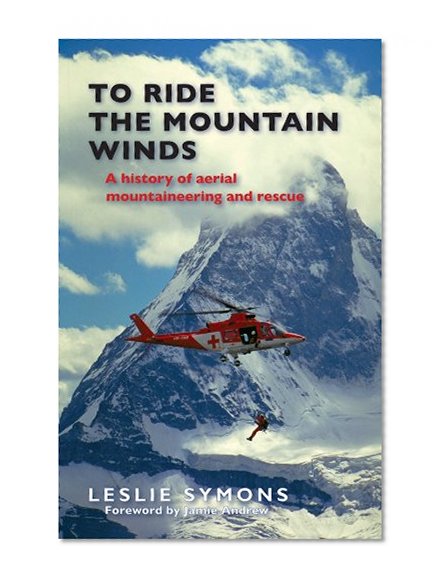 To Ride the Mountain Winds: A History of Aerial Mountaineering and Rescue