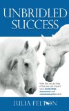 Unbridled Success: How the secret lives of horses can impact your leadership, teamwork and communication skills